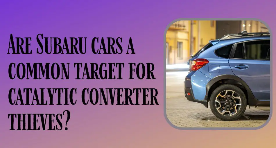 are subaru cars a common target for catalytic converter thieves