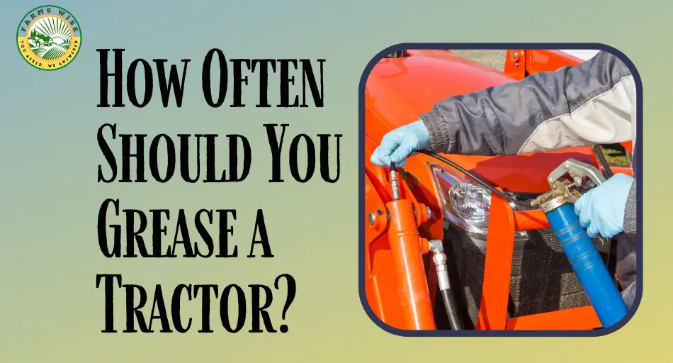 How Often Should You Grease a Tractor