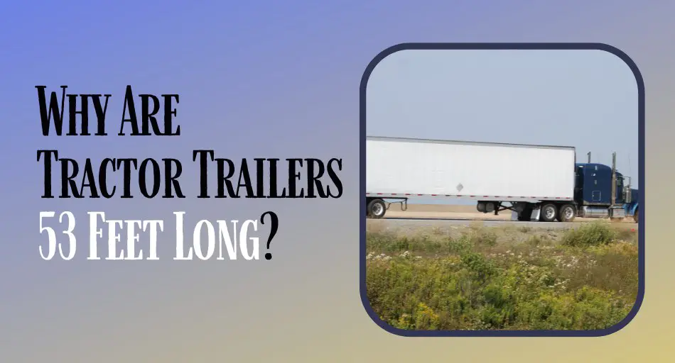 Why Are Tractor Trailers 53 Feet Long?