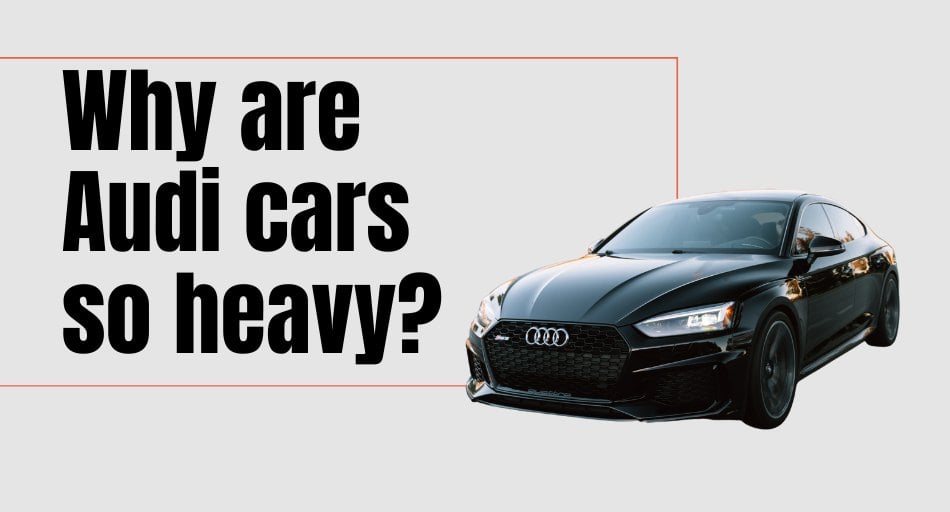 Why are Audi cars so heavy?