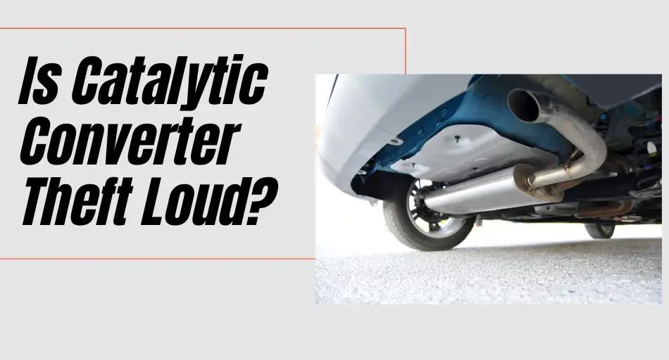 Is Catalytic Converter Theft Loud?