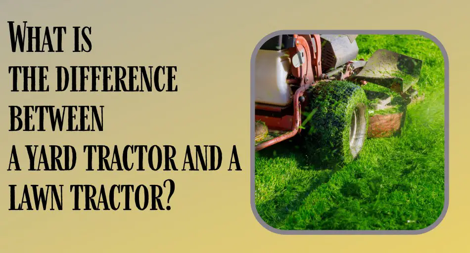 What is the difference between a yard tractor and a lawn tractor
